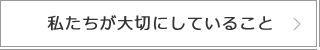 私たちが大切にしていること